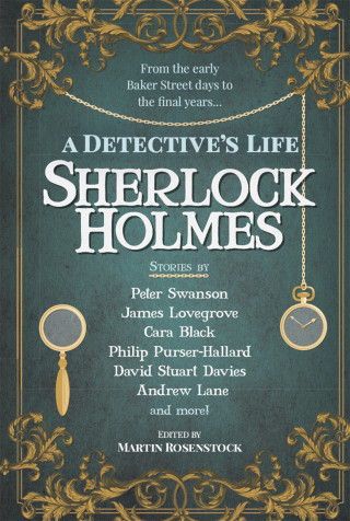 Martin Rosenstock, Cara Black, Peter Swanson, James Lovegrove: Sherlock Holmes: A Detective's Life