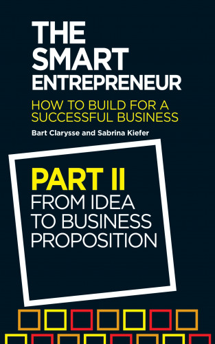 Bart Clarysse, Sabrina Kiefer: The Smart Entrepreneur (Part II: From idea to business proposition)
