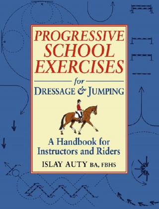 Islay Auty: PROGRESSIVE SCHOOL EXERCISE FOR DRESSAGE AND JUMPING