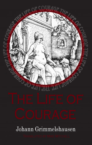 Johann Grimmelshausen: Life of Courage: the notorious whore, thief and vagabond