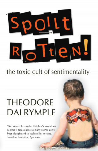 Theodore Dalrymple: Spoilt Rotten