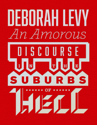 Deborah Levy: An Amorous Discourse in the Suburbs of Hell