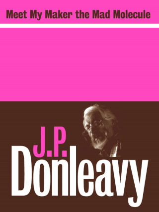 J.P. Donleavy: Meet My Maker the Mad Molecule