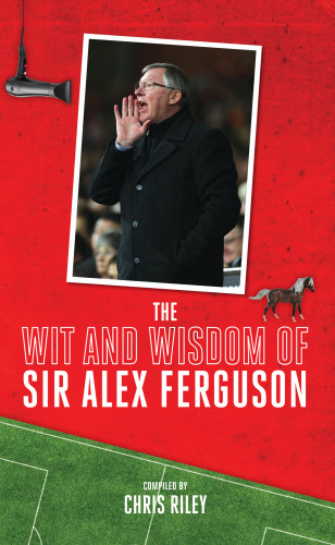 Chris Riley: The Wit and Wisdom of Sir Alex Ferguson