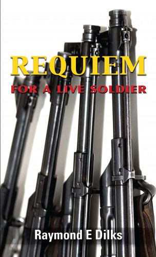 Raymond E. Dilks: Requiem for a Live Soldier