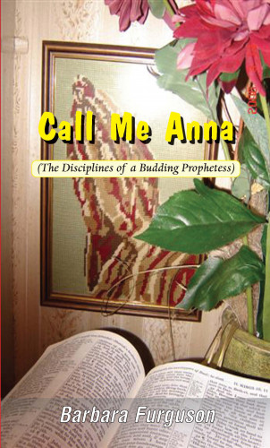 Barbara Furguson: Call Me Anna (The Disciplines of a Budding Prophetess)
