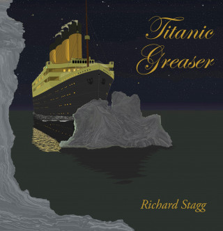 Richard Stagg: Titanic Greaser