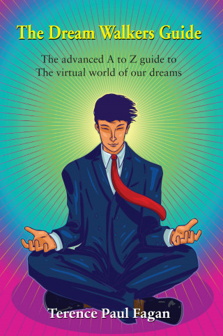 Terence Paul Fagan: The Dream Walkers Guide - The Advanced A-Z Guide to The Virtual World of Our Dreams