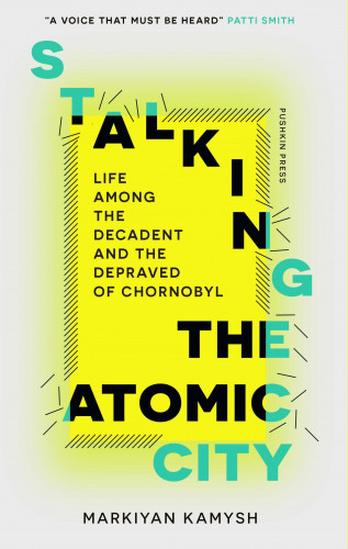 Kamysh Markiyan: Stalking the Atomic City
