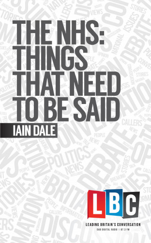 Iain Dale: The NHS: Things That Need To Be Said