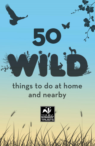 Wildlife Trusts: 50 Wild Things to Do