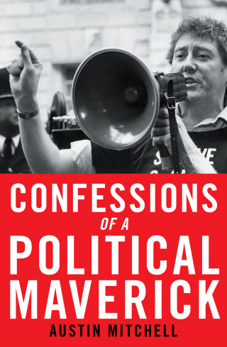 Austin Mitchell: Confessions of a Political Maverick
