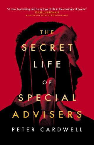 Peter Cardwell: The Secret Life of Special Advisers