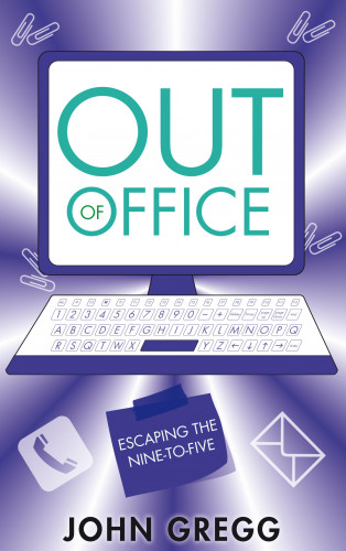 John Gregg: Out of Office: Escaping the Nine-to-Five