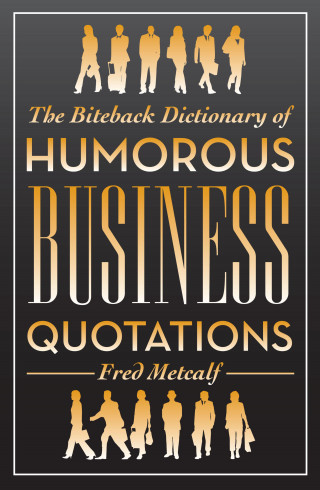 Fred Metcalf: The Biteback Dictionary of Humorous Business Quotations