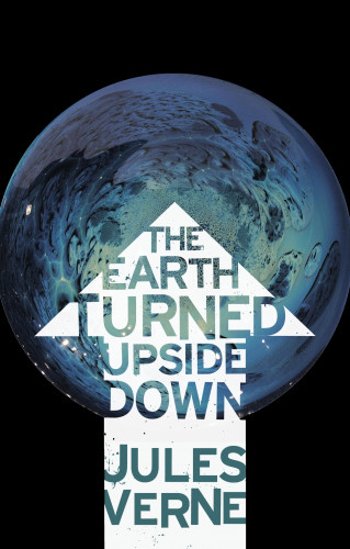 Jules Verne, Ian Fells: The Earth Turned Upside Down