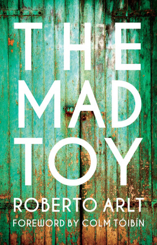Roberto Arlt: The Mad Toy