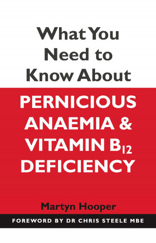 Martyn Hooper: What You Need to Know About Pernicious Anaemia and Vitamin B12 Deficiency