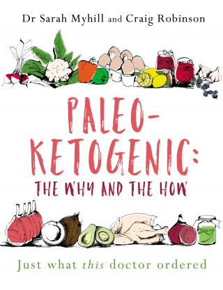 Sarah Myhill, Craig Robinson: Paleo-Ketogenic: the Why and the How