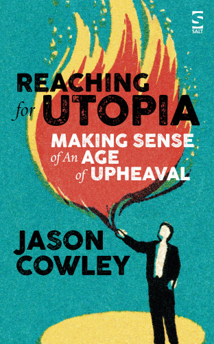 Jason Cowley: Reaching for Utopia: Making Sense of An Age of Upheaval