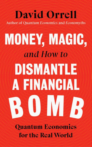 David Orrell: Money, Magic, and How to Dismantle a Financial Bomb