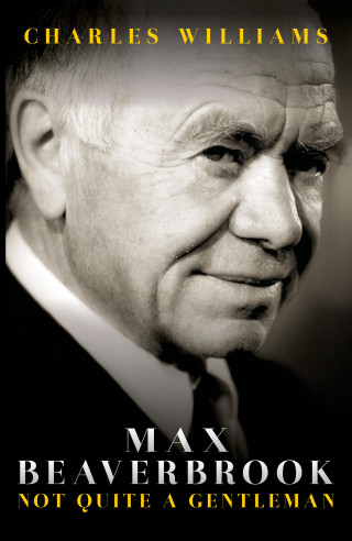 Charles Williams: Max Beaverbrook