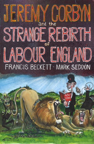 Mark Seddon, Francis Beckett: Jeremy Corbyn and the Strange Rebirth of Labour England