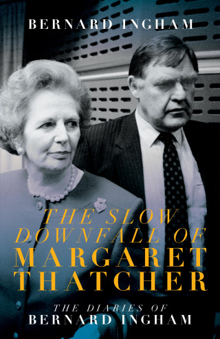 Bernard Ingham: The Slow Downfall of Margaret Thatcher