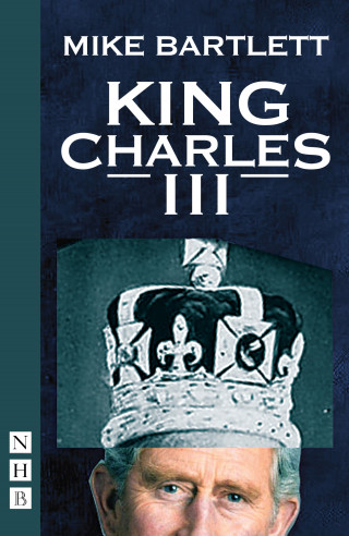 Mike Bartlett: King Charles III (West End Edition) (NHB Modern Plays)