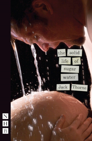 Jack Thorne: The Solid Life of Sugar Water (NHB Modern Plays)