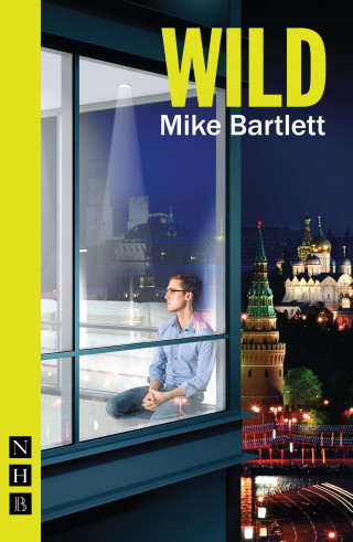 Mike Bartlett: Wild (NHB Modern Plays)