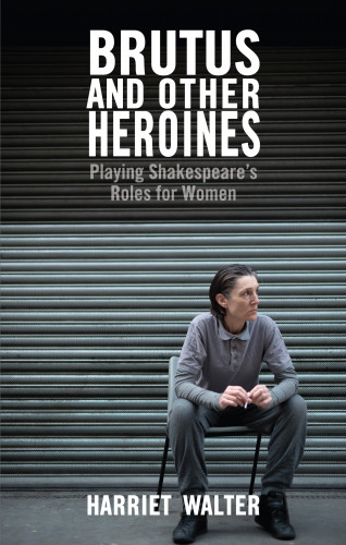 Harriet Walter: Brutus and Other Heroines