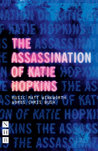Chris Bush, Matt Winkworth: The Assassination of Katie Hopkins (NHB Modern Plays)