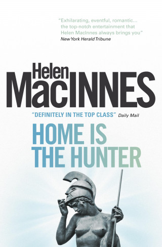 Helen MacInnes: Home is the Hunter: A Comedy in Two Acts