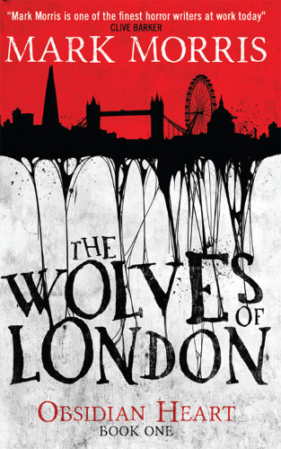 Mark Morris: The Wolves of London (Obsidian Heart book 1)