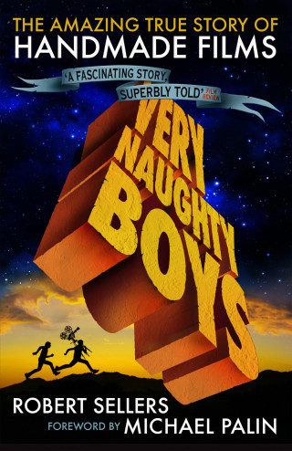 Robert Sellers: Very Naughty Boys: The Amazing True Story of Handmade Films