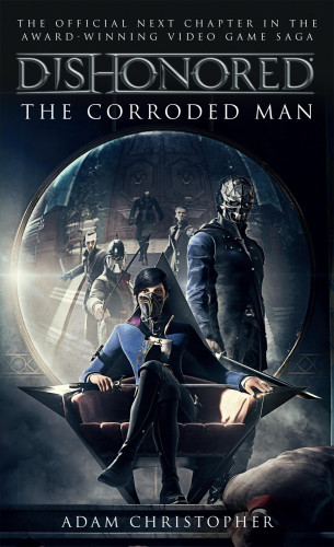 Adam Christopher: Dishonored - The Corroded Man