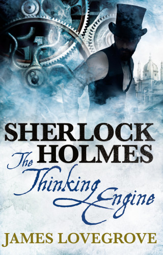 James Lovegrove: Sherlock Holmes - The Thinking Engine