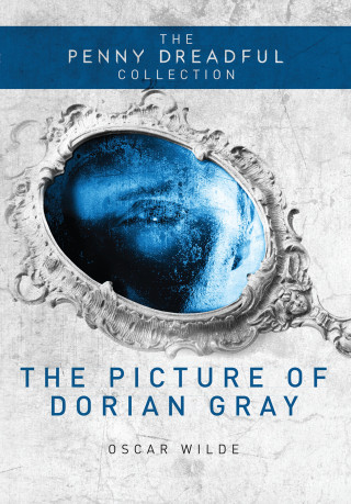 Oscar Wilde: The Picture of Dorian Gray (The Penny Dreadful Collection)