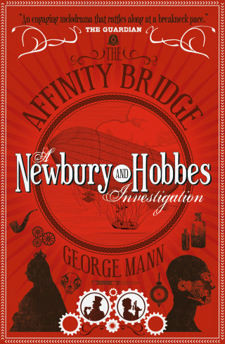 George Mann: The Affinity Bridge: A Newbury & Hobbes Investigation