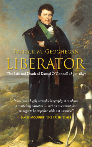 Patrick M. Geoghegan: Liberator Daniel O'Connell