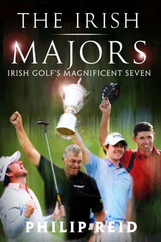 Philip Reid: The Irish Majors: The Story Behind the Victories of Ireland's Top Golfers - Rory McIlroy, Graeme McDowell, Darren Clarke and Pádraig Harrington