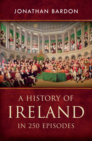 Jonathan Bardon: A History of Ireland in 250 Episodes – Everything You've Ever Wanted to Know About Irish History