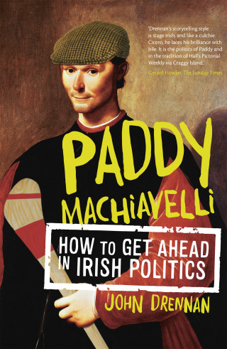 John Drennan: Paddy Machiavelli – How to Get Ahead in Irish Politics