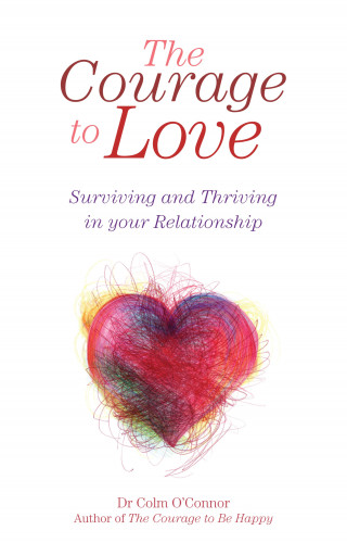 Colm O'Connor: The Courage to Love: Surviving and Thriving in Your Relationship