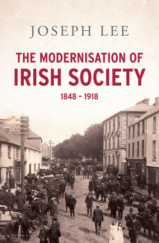 Joseph John Lee: The Modernisation of Irish Society 1848 - 1918