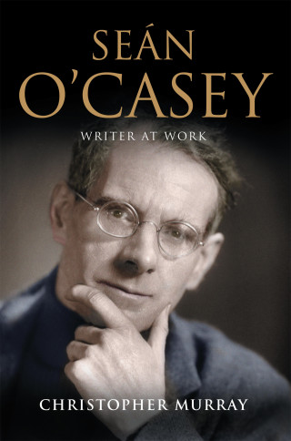 Christopher Murray: Sean O'Casey, Writer at Work