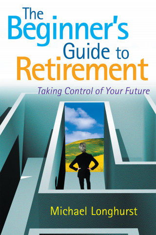 Michael Longhurst: The Beginner's Guide to Retirement – Take Control of Your Future