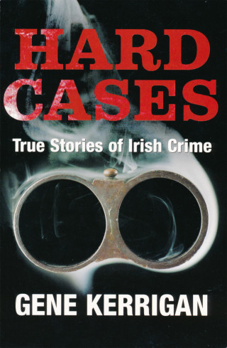 Gene Kerrigan: Hard Cases – True Stories of Irish Crime