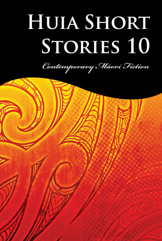 Tihema Baker, Karuna Thurlow, Petera Hakiwai, Toni Pivac, Kelly Joseph: Huia Short Stories 10